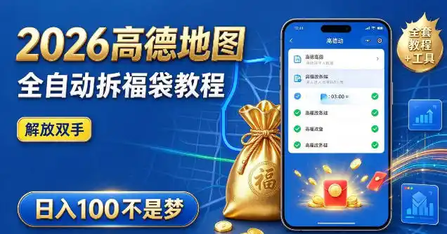 2026高德地图全自动拆福袋项目,全套教程+工具,自动运行解放双手,轻松上手日入100+【揭秘】-北极星资源库